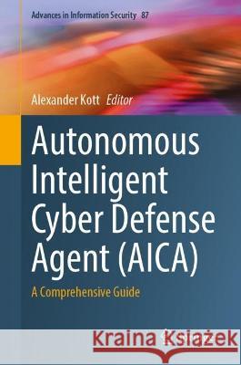 Autonomous Intelligent Cyber Defense Agent (AICA): A Comprehensive Guide US Army Research Laboratory 9783031292682 Springer