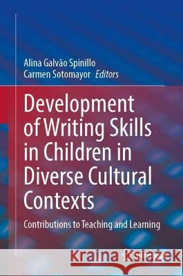 Development of Writing Skills in Children in Diverse Cultural Contexts: Contributions to Teaching and Learning Alina Galv?o Spinillo Carmen Sotomayor 9783031292859 Springer
