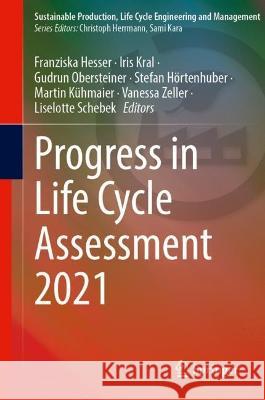 Progress in Life Cycle Assessment 2021 Franziska Hesser Iris Kral Gudrun Obersteiner 9783031292934 Springer