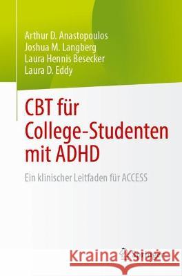 CBT für College-Studenten mit ADHD: Ein klinischer Leitfaden für ACCESS Arthur D. Anastopoulos Joshua M. Langberg Laura Hennis Besecker 9783031293177