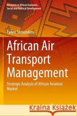 African Air Transport Management: Strategic Analysis of African Aviation Market Eyden Samunderu 9783031293269 Springer