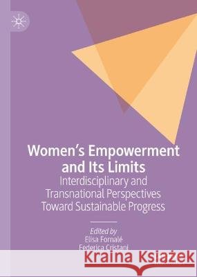 Women's Empowerment and Its Limits: Interdisciplinary and Transnational Perspectives Toward Sustainable Progress Elisa Fornal? Federica Cristani 9783031293313 Palgrave MacMillan