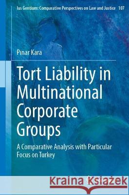 Tort Liability in Multinational Corporate Groups: A Comparative Analysis with Particular Focus on Turkey Pınar Kara 9783031293351 Springer