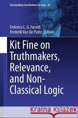 Kit Fine on Truthmakers, Relevance, and Non-classical Logic Federico L. G. Faroldi Frederik Va 9783031294143 Springer