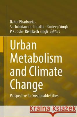 Urban Metabolism and Climate Change: Perspective for Sustainable Cities Rahul Bhadouria Sachchidanand Tripathi Pardeep Singh 9783031294211