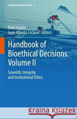 Handbook of Bioethical Decisions. Volume II: Scientific Integrity and Institutional Ethics Erick Vald?s Alberto Lecaros 9783031294549 Springer