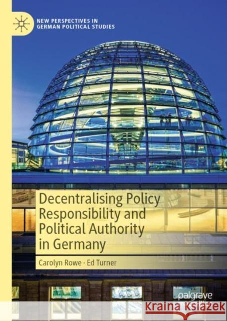 Decentralising Policy Responsibility and Political Authority in Germany Carolyn Rowe Ed Turner 9783031294785
