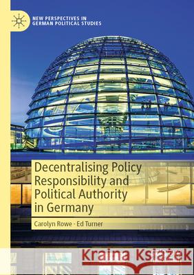 Decentralising Policy Responsibility and Political Authority in Germany Carolyn Rowe, Ed Turner 9783031294815 Springer International Publishing