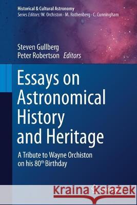 Essays on Astronomical History and Heritage: A Tribute to Wayne Orchiston on his 80th Birthday Steven Gullberg Peter Robertson 9783031294921 Springer