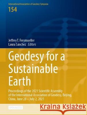 Geodesy for a Sustainable Earth: Proceedings of the 2021 Scientific Assembly of the International Association of Geodesy, Beijing, China, June 28 – July 2, 2021 Jeffrey T. Freymueller Laura S?nchez 9783031295096 Springer