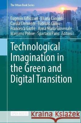 Technological Imagination in the Green and Digital Transition Eugenio Arbizzani Eliana Cangelli Carola Clemente 9783031295140 Springer