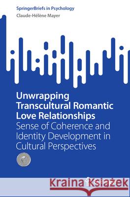 Unwrapping Transcultural Romantic Love Relationships: Sense of Coherence and Identity Development in Cultural Perspectives Claude-H?l?ne Mayer 9783031295324