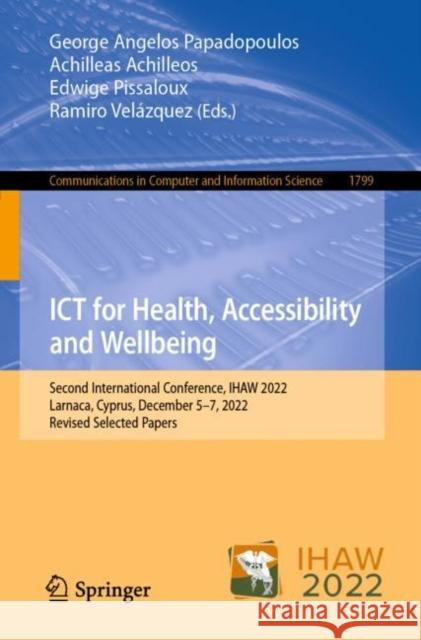 ICT for Health, Accessibility and Wellbeing: Second International Conference, IHAW 2022, Larnaca, Cyprus, December 5–7, 2022, Revised Selected Papers George Angelos Papadopoulos Achilleas Achilleos Edwige Pissaloux 9783031295478 Springer