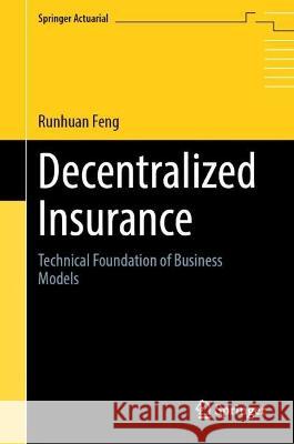 Decentralized Insurance: Technical Foundation of Business Models Runhuan Feng 9783031295584 Springer