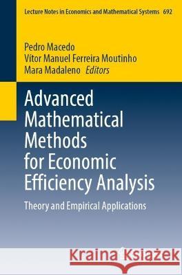 Advanced Mathematical Methods for Economic Efficiency Analysis: Theory and Empirical Applications Pedro Macedo V?tor Manuel Ferreira Moutinho Mara Madaleno 9783031295829 Springer