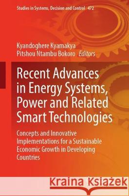 Recent Advances in Energy Systems, Power and Related Smart Technologies: Concepts and Innovative Implementations for a Sustainable Economic Growth in Developing Countries Kyandoghere Kyamakya Pitshou Ntambu Bokoro 9783031295850