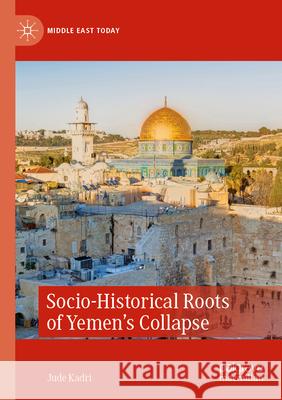 Socio-Historical Roots of Yemen’s Collapse Jude Kadri 9783031295959 Springer Nature Switzerland