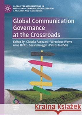 Global Communication Governance at the Crossroads Arne Hintz Claudia Padovani Gerard Goggin 9783031296154 Palgrave MacMillan