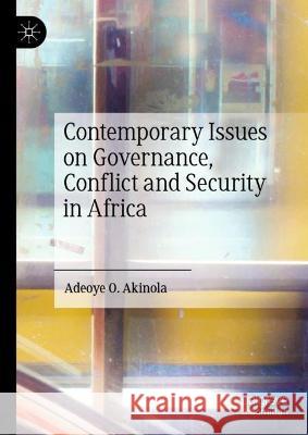 Contemporary Issues on Governance, Conflict and Security in Africa Adeoye O. Akinola 9783031296345 Palgrave MacMillan