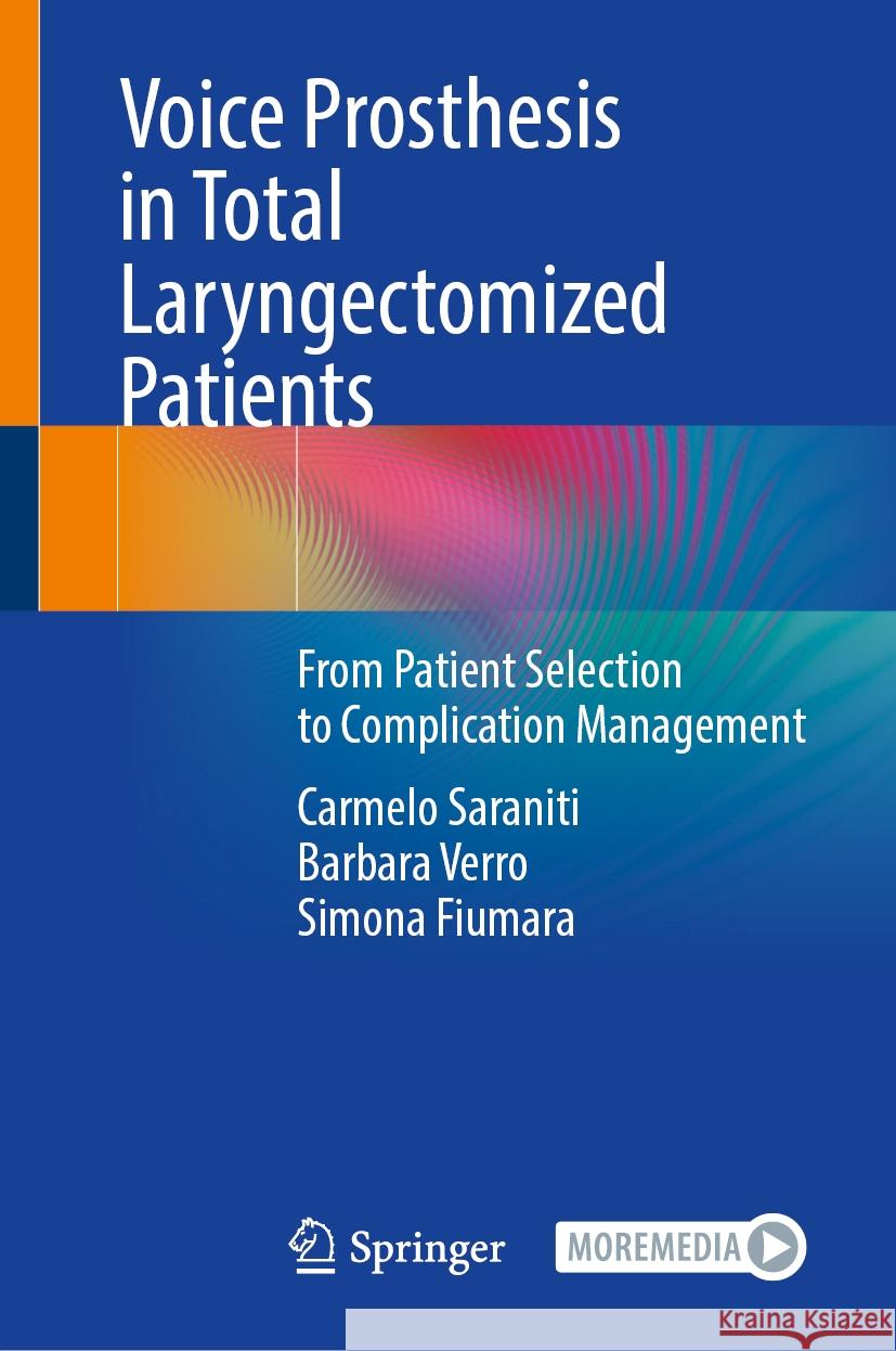 Voice Prosthesis in Total Laryngectomized Patients: From Patient Selection to Complication Management Carmelo Saraniti Barbara Verro Simona Fiumara 9783031296536