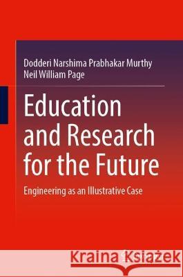 Education and Research for the Future: Engineering as an Illustrative Case Dodderi Narshima Prabhakar Murthy Neil William Page 9783031296840
