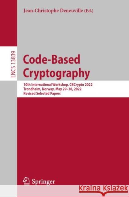 Code-Based Cryptography: 10th International Workshop, CBCrypto 2022, Trondheim, Norway, May 29–30, 2022, Revised Selected Papers Jean-Christophe Deneuville 9783031296888 Springer