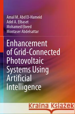 Enhancement of Grid-Connected Photovoltaic Systems Using Artificial Intelligence Amal M. Abd El- Hameid Adel A. Elbaset Mohamed Ebeed 9783031296949 Springer