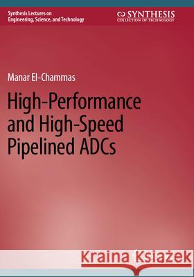 High-Performance and High-Speed Pipelined ADCs El-Chammas, Manar 9783031297021 Springer International Publishing
