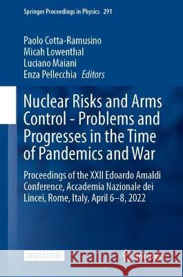 Nuclear Risks and Arms Control - Problems and Progresses in the Time of Pandemics and War: Proceedings of the XXII Edoardo Amaldi Conference, Accademia Nazionale dei Lincei, Rome, Italy, April 6–8, 20 Paolo Cotta-Ramusino Micah Lowenthal Luciano Maiani 9783031297076 Springer