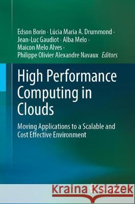 High Performance Computing in Clouds: Moving HPC Applications to a Scalable and Cost-Effective Environment Edson Borin L?cia Maria a. Drummond Jean-Luc Gaudiot 9783031297687 Springer
