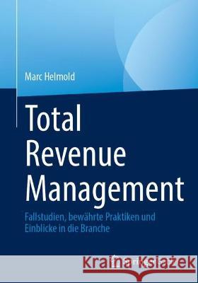 Total Revenue Management: Fallstudien, bewährte Praktiken und Einblicke in die Branche Marc Helmold 9783031297724