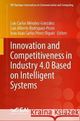 Innovation and Competitiveness in Industry 4.0 Based on Intelligent Systems Luis Carlos M?ndez-Gonz?lez Luis Alberto Rodr?guez-Pic?n Iv?n Juan Carlos P?re 9783031297748 Springer