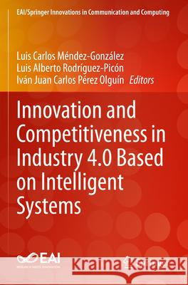 Innovation and Competitiveness in Industry 4.0 Based on Intelligent Systems Luis Carlos M?ndez-Gonz?lez Luis Alberto Rodr?guez-Pic?n Iv?n Juan Carlos P?re 9783031297779 Springer