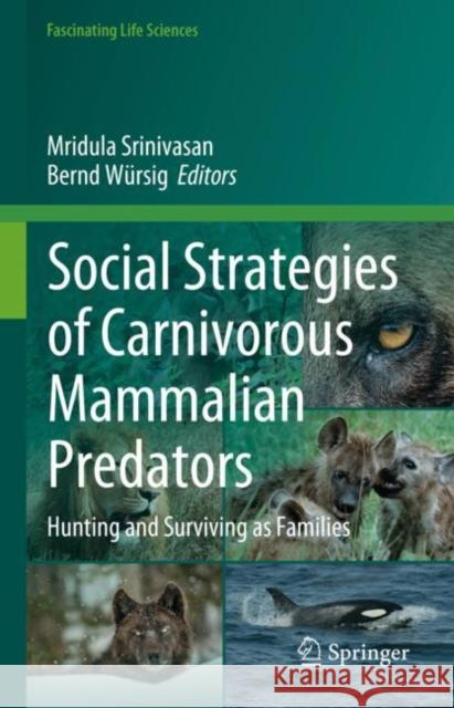 Social Strategies of Carnivorous Mammalian Predators: Hunting and Surviving as Families Mridula Srinivasan Bernd W?rsig 9783031298028 Springer International Publishing AG