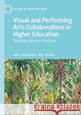 Visual and Performing Arts Collaborations in Higher Education Julia Listengarten, Watson, Keri 9783031298134