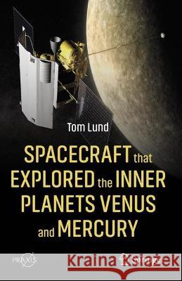 Spacecraft that Explored the Inner Planets Venus and Mercury Thomas Lund 9783031298370 Springer