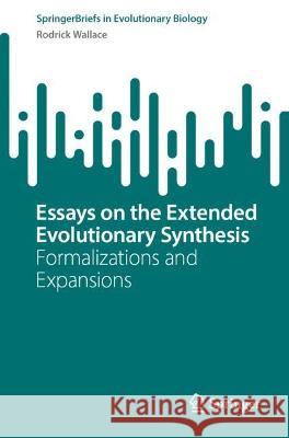Essays on the Extended Evolutionary Synthesis: Formalizations and Expansions Rodrick Wallace 9783031298783