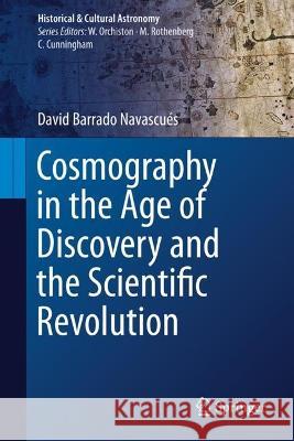 Cosmography in the Age of Discovery and the Scientific Revolution David Barrad 9783031298844 Springer