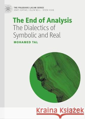 The End of Analysis: The Dialectics of Symbolic and Real Mohamed Tal 9783031298882 Palgrave MacMillan