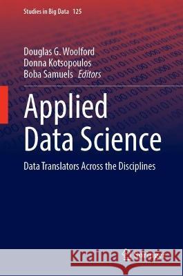 Applied Data Science: Data Translators Across the Disciplines Douglas G. Woolford Donna Kotsopoulos Boba Samuels 9783031299360