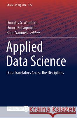 Applied Data Science: Data Translators Across the Disciplines Douglas G. Woolford Donna Kotsopoulos Boba Samuels 9783031299391