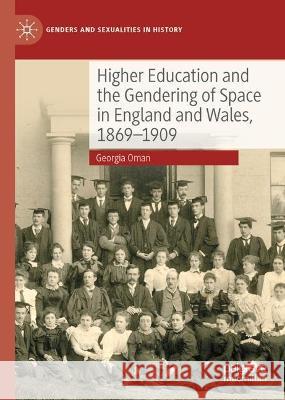 Higher Education and the Gendering of Space in England and Wales, 1869-1909 Georgia Oman   9783031299865 Palgrave Macmillan
