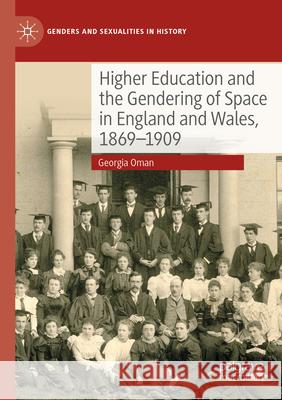 Higher Education and the Gendering of Space in England and Wales, 1869-1909 Georgia Oman 9783031299896 Springer International Publishing