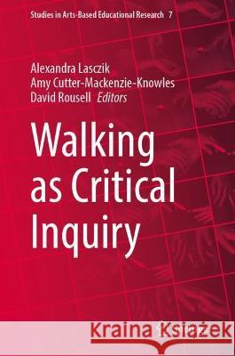 Walking as Critical Inquiry Alexandra Lasczik Amy Cutter-Mackenzie-Knowles David Rousell 9783031299902