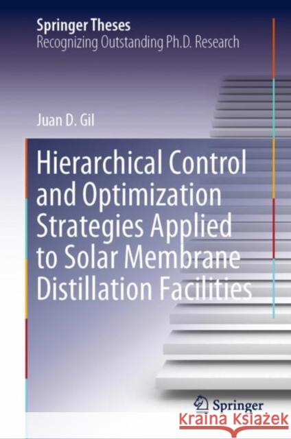 Hierarchical Control and Optimization Strategies Applied to Solar Membrane Distillation Facilities Juan D. Gil 9783031300172 Springer