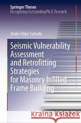 Seismic Vulnerability Assessment and Retrofitting Strategies for Masonry Infilled Frame Building Andre Filipe Furtado 9783031300257 Springer