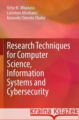 Research Techniques for Computer Science, Information Systems and Cybersecurity Uche M. Mbanaso, Lucienne Abrahams, Kennedy Chinedu Okafor 9783031300332 Springer Nature Switzerland