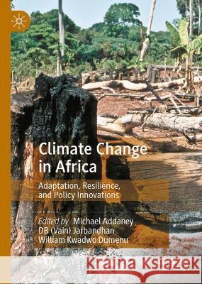 Climate Change in Africa: Adaptation, Resilience, and Policy Innovations Michael Addaney Jarbandhan                               William Kwadw 9783031300493 Palgrave MacMillan