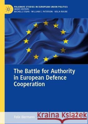 The Battle for Authority in European Defence Cooperation Felix Biermann 9783031300530 Palgrave MacMillan