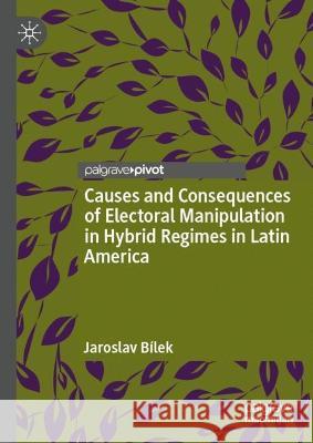 Causes and Consequences of Electoral Manipulation in Hybrid Regimes in Latin America Jaroslav B?lek 9783031301483 Palgrave MacMillan